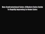 [Read Book] Non-Confrontational Sales: A Modern Sales Guide To Rapidly Improving In-Home Sales
