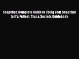 [Read Book] Snapchat: Complete Guide to Using Your Snapchat to It's Fullest: Tips & Secrets