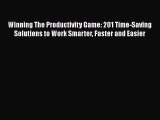 [Read Book] Winning The Productivity Game: 201 Time-Saving Solutions to Work Smarter Faster