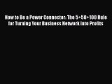 [Read Book] How to Be a Power Connector: The 5+50+100 Rule for Turning Your Business Network