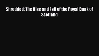 [Read Book] Shredded: The Rise and Fall of the Royal Bank of Scotland  EBook