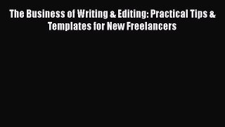 [Read Book] The Business of Writing & Editing: Practical Tips & Templates for New Freelancers
