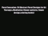 [Read Book] Floral Sensation: 50 Abstract Floral Designs for Art Therapy & Meditation (flower