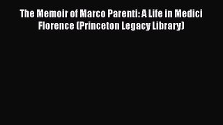 [Read Book] The Memoir of Marco Parenti: A Life in Medici Florence (Princeton Legacy Library)