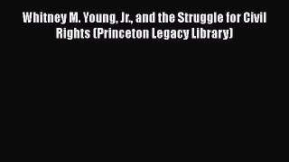 [Read Book] Whitney M. Young Jr. and the Struggle for Civil Rights (Princeton Legacy Library)