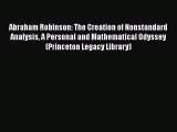 [Read Book] Abraham Robinson: The Creation of Nonstandard Analysis A Personal and Mathematical