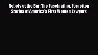 [Read Book] Rebels at the Bar: The Fascinating Forgotten Stories of America's First Women Lawyers