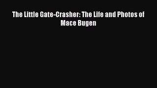 [Read Book] The Little Gate-Crasher: The Life and Photos of Mace Bugen  EBook