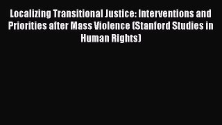[Read book] Localizing Transitional Justice: Interventions and Priorities after Mass Violence