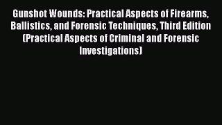 [Read book] Gunshot Wounds: Practical Aspects of Firearms Ballistics and Forensic Techniques