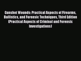 [Read book] Gunshot Wounds: Practical Aspects of Firearms Ballistics and Forensic Techniques