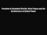 [Read book] Freedom in Entangled Worlds: West Papua and the Architecture of Global Power [Download]