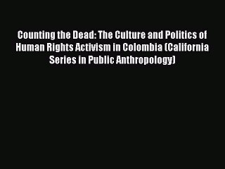 [Read book] Counting the Dead: The Culture and Politics of Human Rights Activism in Colombia