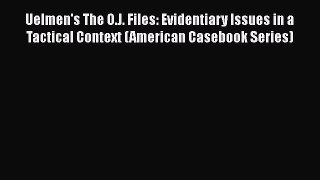 [Read book] Uelmen's The O.J. Files: Evidentiary Issues in a Tactical Context (American Casebook