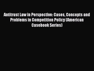 [Read book] Antitrust Law in Perspective: Cases Concepts and Problems in Competition Policy