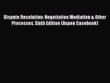 [Read book] Dispute Resolution: Negotiation Mediation & Other Processes Sixth Edition (Aspen