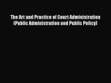 [Read book] The Art and Practice of Court Administration (Public Administration and Public