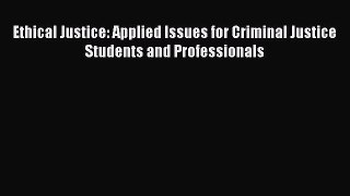 [Read book] Ethical Justice: Applied Issues for Criminal Justice Students and Professionals