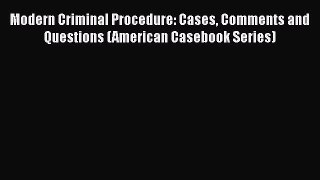 [Read book] Modern Criminal Procedure: Cases Comments and Questions (American Casebook Series)