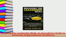 Read  Breaking the Leadership Mold An Executives Guide to Achieving Organizational Excellence Ebook Free