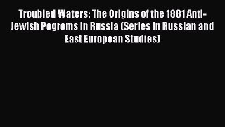 [Read book] Troubled Waters: The Origins of the 1881 Anti-Jewish Pogroms in Russia (Series