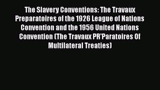[Read book] The Slavery Conventions: The Travaux Preparatoires of the 1926 League of Nations