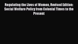 [Read book] Regulating the Lives of Women Revised Edition: Social Welfare Policy from Colonial
