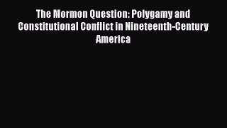 [Read book] The Mormon Question: Polygamy and Constitutional Conflict in Nineteenth-Century