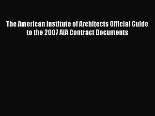 [Read book] The American Institute of Architects Official Guide to the 2007 AIA Contract Documents