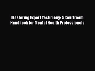 [Read book] Mastering Expert Testimony: A Courtroom Handbook for Mental Health Professionals