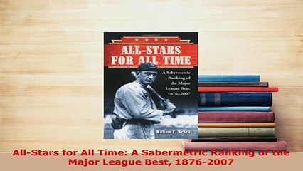 PDF  AllStars for All Time A Sabermetric Ranking of the Major League Best 18762007  EBook
