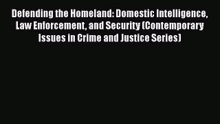 [Read book] Defending the Homeland: Domestic Intelligence Law Enforcement and Security (Contemporary