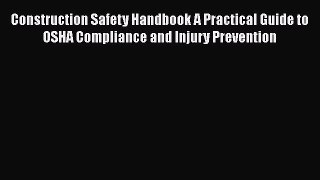 [Read book] Construction Safety Handbook A Practical Guide to OSHA Compliance and Injury Prevention