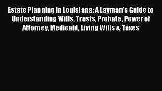 [Read book] Estate Planning in Louisiana: A Layman's Guide to Understanding Wills Trusts Probate