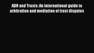 [Read book] ADR and Trusts: An international guide to arbitration and mediation of trust disputes