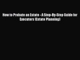 [Read book] How to Probate an Estate - A Step-By-Step Guide for Executors (Estate Planning)