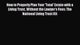 [Read book] How to Properly Plan Your 'Total' Estate with a Living Trust Without the Lawyer's