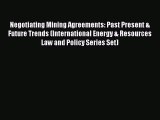 [Read book] Negotiating Mining Agreements: Past Present & Future Trends (International Energy