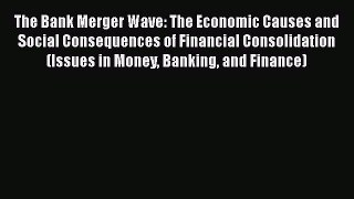 [Read book] The Bank Merger Wave: The Economic Causes and Social Consequences of Financial