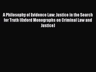 [Read book] A Philosophy of Evidence Law: Justice in the Search for Truth (Oxford Monographs