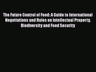 [Read book] The Future Control of Food: A Guide to International Negotiations and Rules on