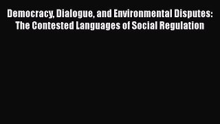 [Read book] Democracy Dialogue and Environmental Disputes: The Contested Languages of Social