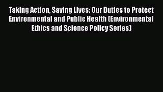 [Read book] Taking Action Saving Lives: Our Duties to Protect Environmental and Public Health