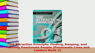 Download  The Attraction Principle Finding Keeping and Teaming Passionate People Passionate Lives PDF Free