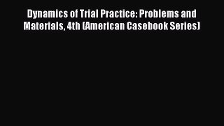 [Read book] Dynamics of Trial Practice: Problems and Materials 4th (American Casebook Series)