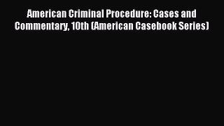 [Read book] American Criminal Procedure: Cases and Commentary 10th (American Casebook Series)