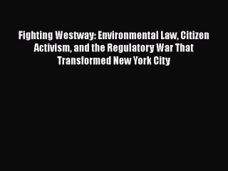 [Read book] Fighting Westway: Environmental Law Citizen Activism and the Regulatory War That