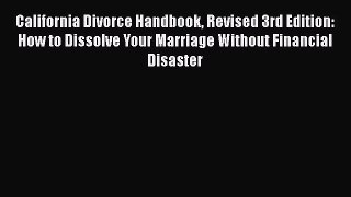 [Read book] California Divorce Handbook Revised 3rd Edition: How to Dissolve Your Marriage