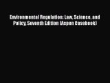 [Read book] Environmental Regulation: Law Science and Policy Seventh Edition (Aspen Casebook)