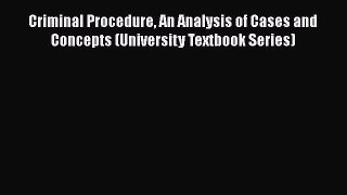 [Read book] Criminal Procedure An Analysis of Cases and Concepts (University Textbook Series)